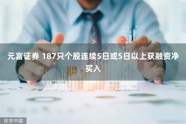元富证券 187只个股连续5日或5日以上获融资净买入