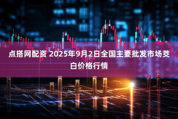 点搭网配资 2025年9月2日全国主要批发市场茭白价格行情